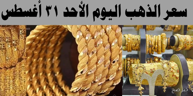 تحديث لحظي.. اسعار الذهب اليوم الأحد 31 أغسطس 2025 في محلات الصاغة المصرية