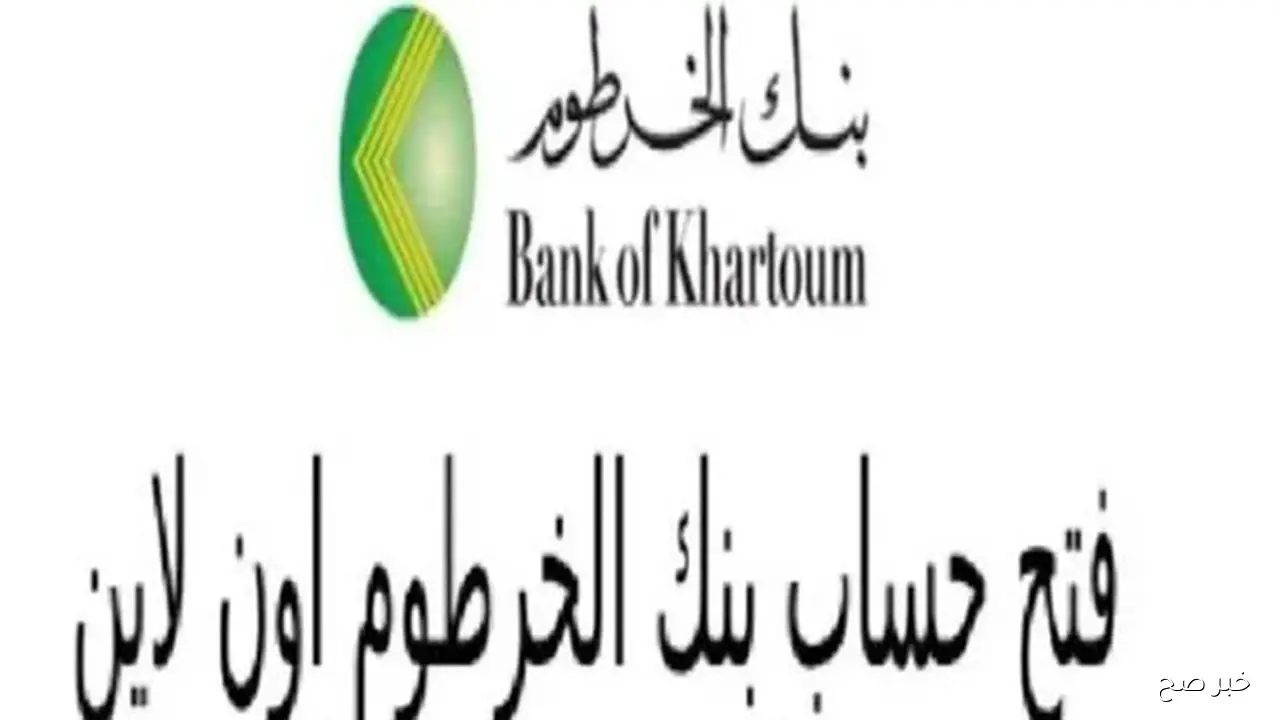 بضغطة زر.. فتح حساب بنك الخرطوم اون لاين بالرقم الوطني 2025 من بيتك بسهولة واهم الشروط