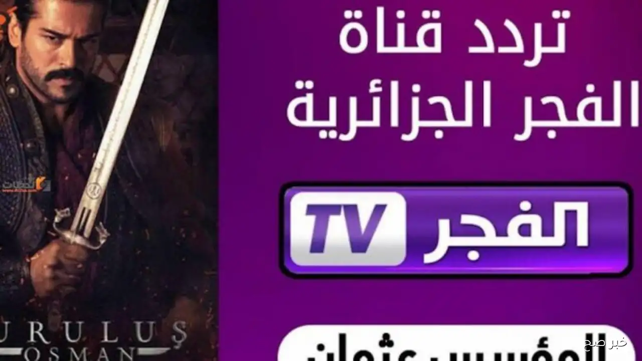 اضبط تردد قناة الفجر الجزائرية 2025 علي جميع الاقمار الصناعية لمتابعة قيامة عثمان الحلقة 165 مدبلج