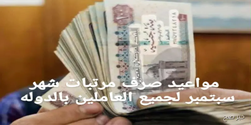 رسمياً.. موعد صرف مرتبات شهر سبتمبر بالزياده الاخيره التى قررتها الحكومه واماكن الصرف