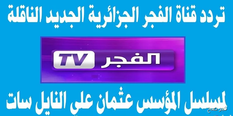 تردد قناة الفجر الجزائرية 2025 لمتابعة الحلقة 195 من المؤسس عثمان مدبلجة للعربية