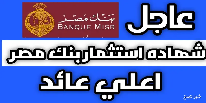 أعلى فوائد شهادات بنك مصر اليوم في متناول الجميع.. خطة ادخار ناجحة تبدأ 1000 جنيه