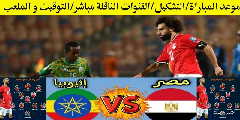 “تغطية لحظة بلحظة”.. القنوات الناقلة لمباراة منتخب مصر وإثيوبيا في تصفيات كأس العالم 2026