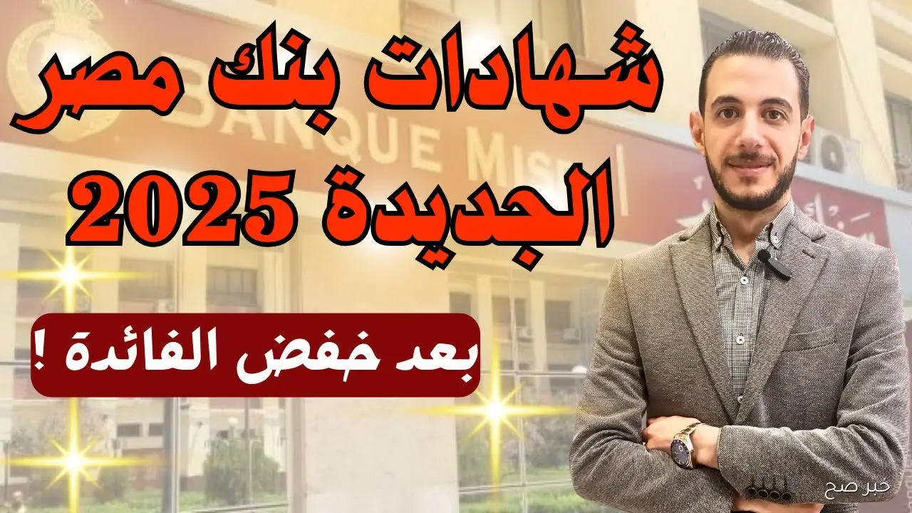 بعد انخفاض الفائدة.. شهادات بنك مصر 2025 الجديدة بعائد يومي يصل إلي 20.75% لمدة 3 سنوات