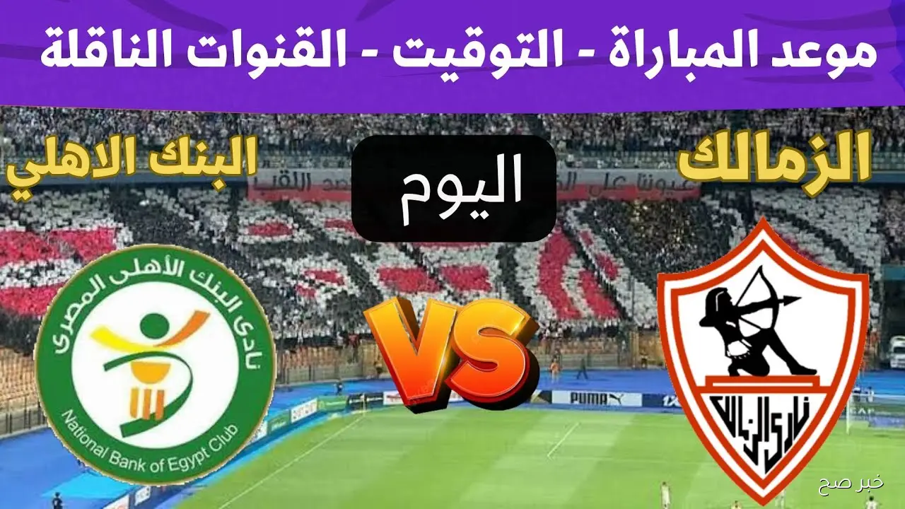 موعد مباراه الزمالك والبنك الاهلي اليوم في الدوري المصري 2026 والقناة الناقلة والمعلق