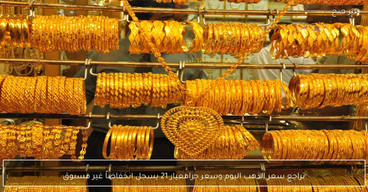 تراجع سعر الذهب اليوم وسعر جرام الذهب عيار 21 يسجل انخفاضاً غير مسبوق