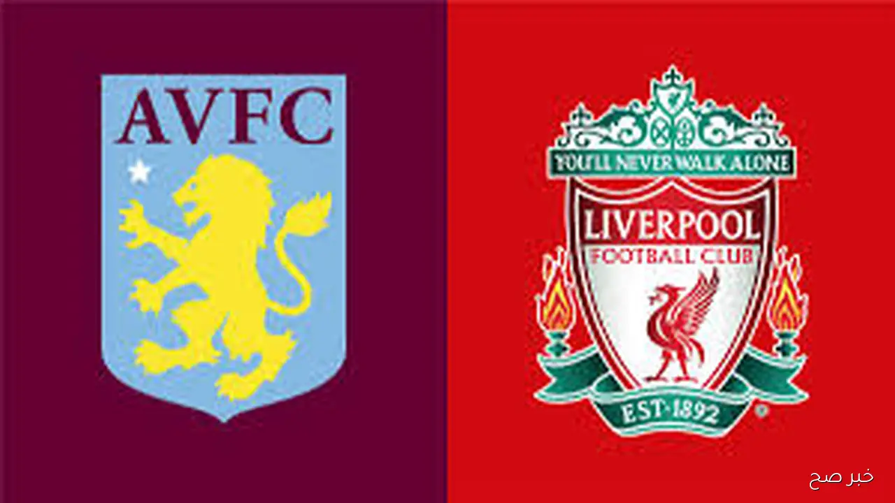 موعد مباراة ليفربول اليوم وأستون فيلا ضمن منافسات الجولة العاشرة من مسابقة البريميرليج والقنوات الناقله