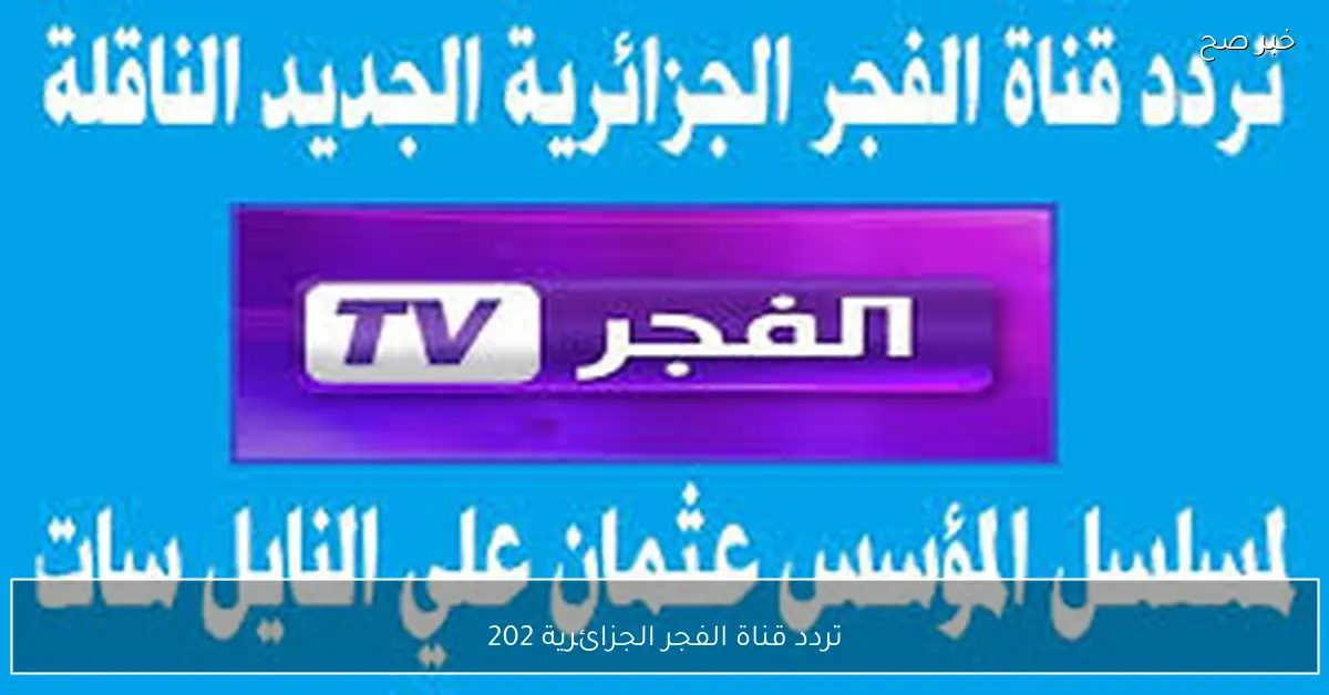 بجودة HD.. تردد قناة الفجر الجزائرية 2025 الناقلة للموسم السابع من المؤسس عثمان مجاناً