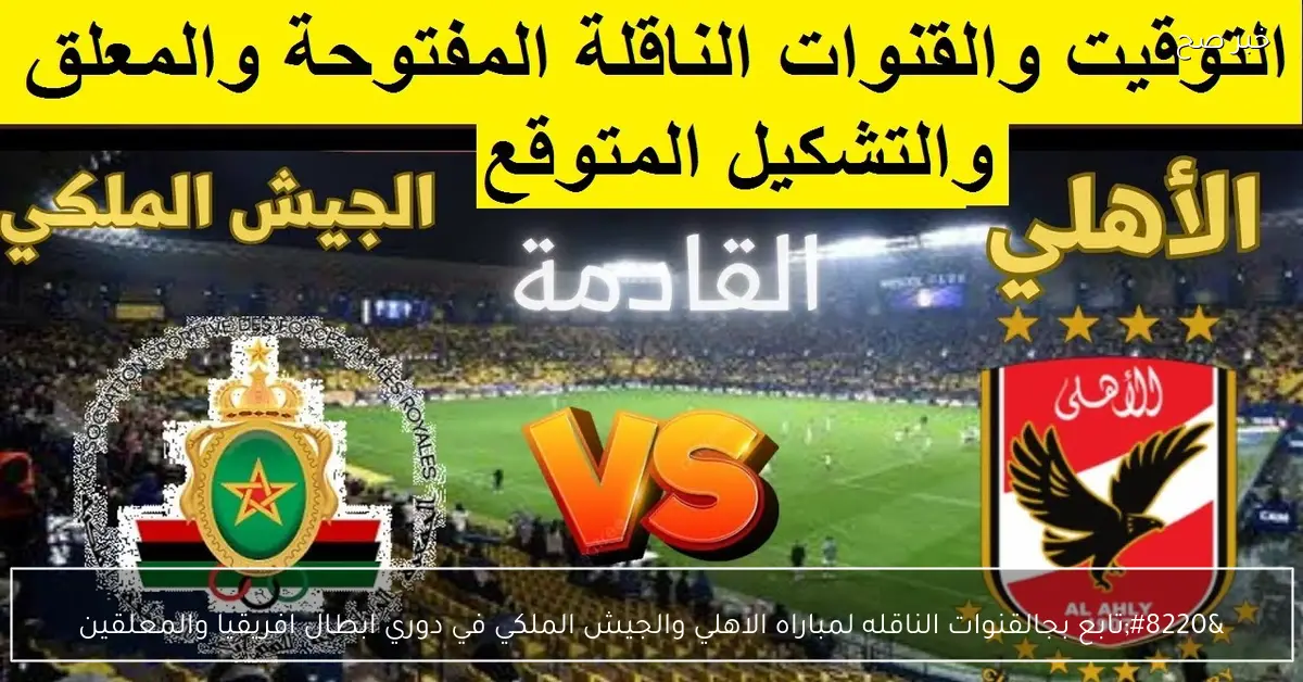 “تابع بجودة HD”.. القنوات الناقله لمباراه الاهلي والجيش الملكي في دوري ابطال افريقيا والمعلقين