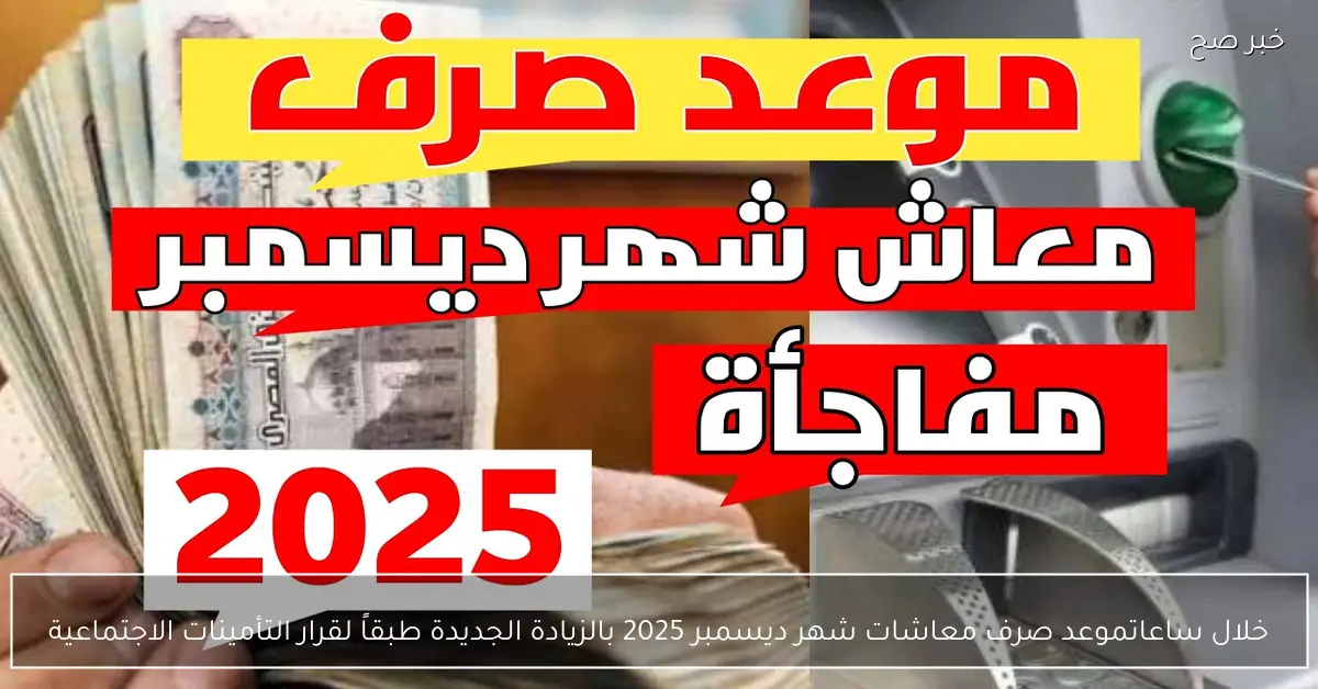 خلال ساعات.. موعد صرف معاشات شهر ديسمبر 2025 بالزيادة الجديدة طبقاً لقرار التأمينات الاجتماعية