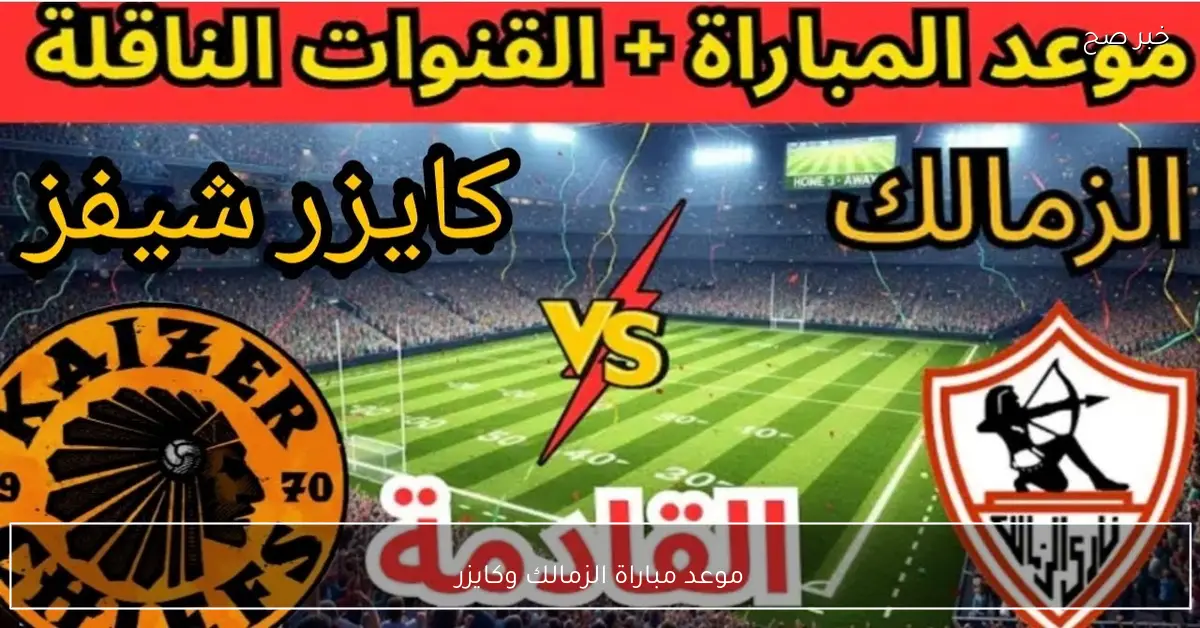 موعد مباراة الزمالك وكايزر في كأس الكونفيدرالية الافريقية 2025 والقنوات الناقلة