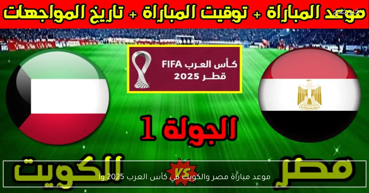 «الجولة 1».. موعد مباراة مصر والكويت في كأس العرب 2025 والقنوات الناقلة