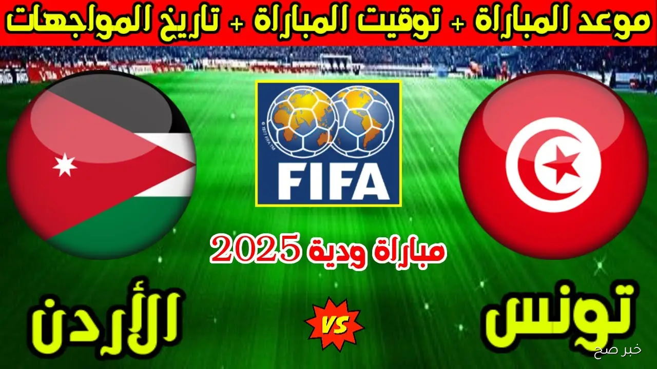 موعد مباراة الاردن وتونس الودية 2025 والقنوات الناقلة وتشكيلات الفرق المتوقعة