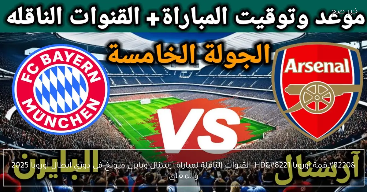 “قمة أوروبا HD” القنوات الناقلة لمباراة أرسنال وبايرن ميونخ في دوري ابطال اوروبا 2025 والمعلق
