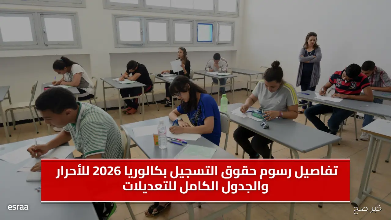 تفاصيل رسوم حقوق التسجيل بكالوريا 2026 للأحرار والجدول الكامل للتعديلات