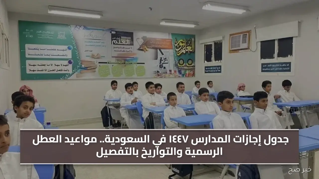 جدول إجازات المدارس ١٤٤٧ في السعودية.. مواعيد العطل الرسمية والتواريخ بالتفصيل