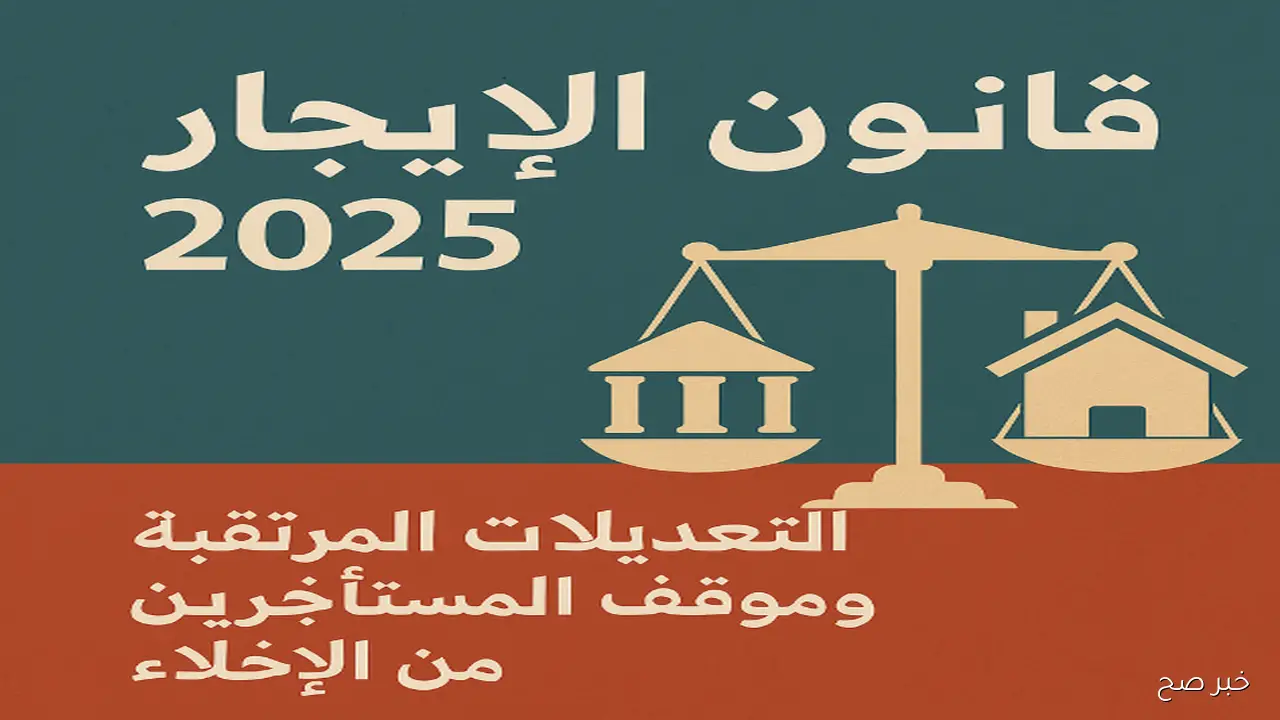 قانون الإيجار القديم 2025.. تفاصيل التعديلات وتأثيرها على المستأجرين وأصحاب العقارات