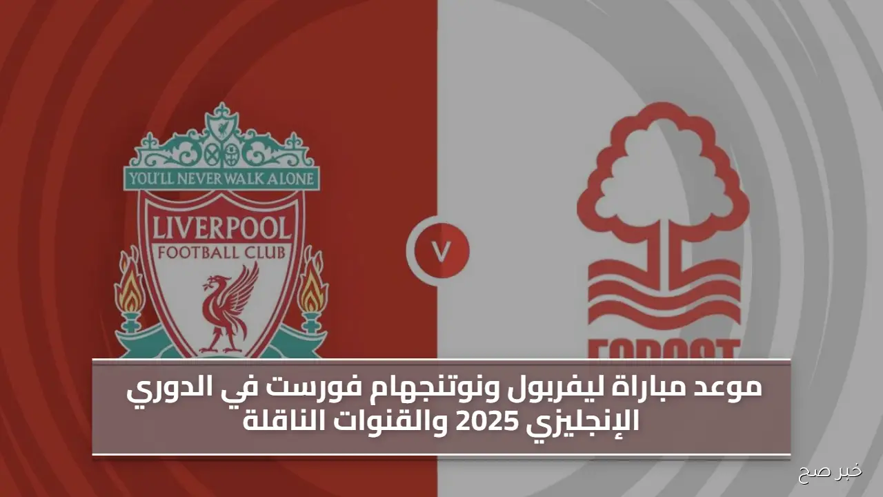 موعد مباراة ليفربول ونوتنجهام فورست في الدوري الإنجليزي 2025 والقنوات الناقلة