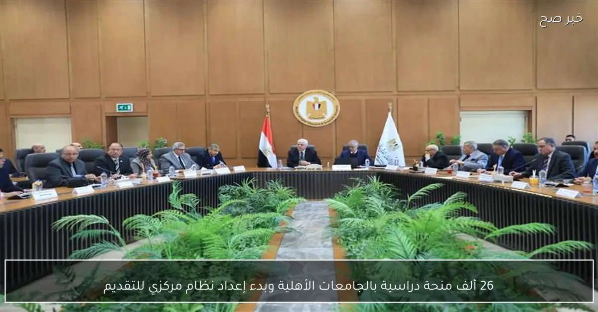 26 ألف منحة دراسية بالجامعات الأهلية وبدء إعداد نظام مركزي للتقديم