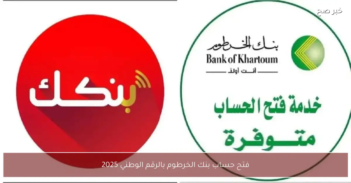 فتح حساب بنك الخرطوم بالرقم الوطني 2025.. خطوات سريعة وشروط ميسرة