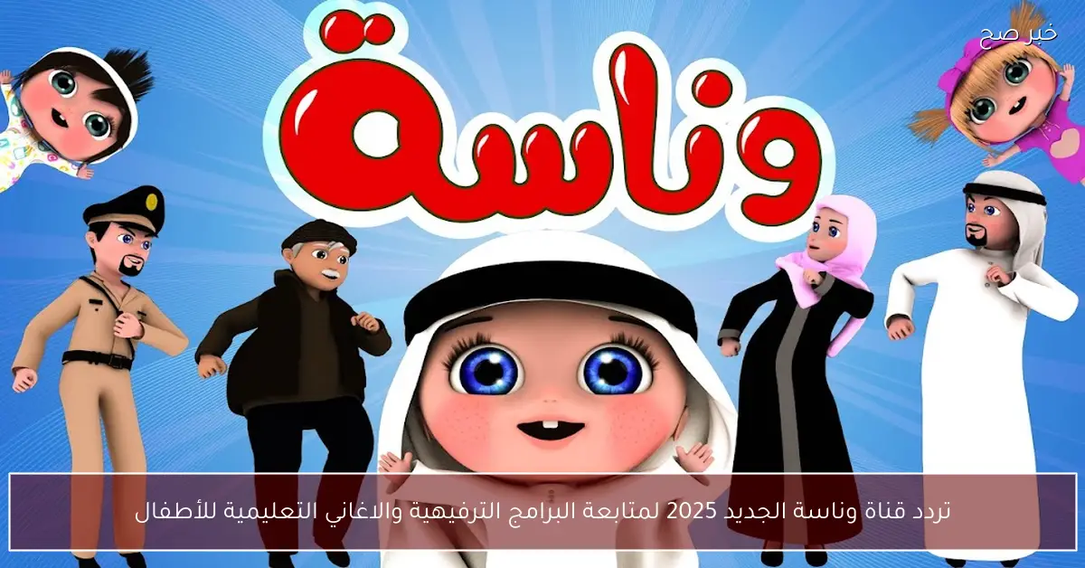 تردد قناة وناسة الجديد 2025 لمتابعة البرامج الترفيهية والاغاني التعليمية للأطفال
