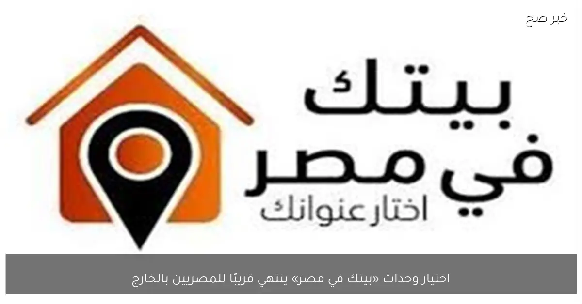 اختيار وحدات «بيتك في مصر» ينتهي قريبًا للمصريين بالخارج