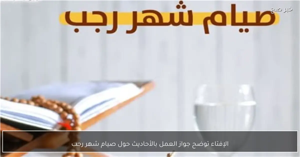 الإفتاء توضح جواز العمل بالأحاديث حول صيام شهر رجب