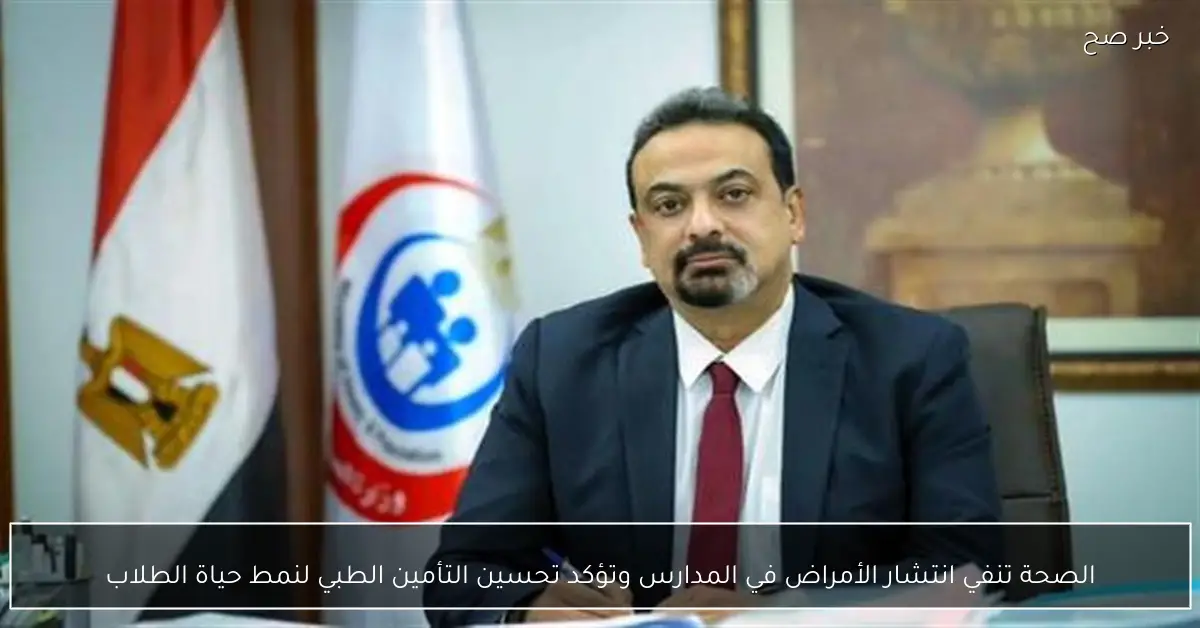 الصحة تنفي انتشار الأمراض في المدارس وتؤكد تحسين التأمين الطبي لنمط حياة الطلاب