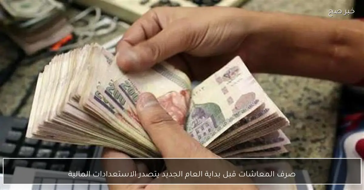 صرف المعاشات قبل بداية العام الجديد يتصدر الاستعدادات المالية