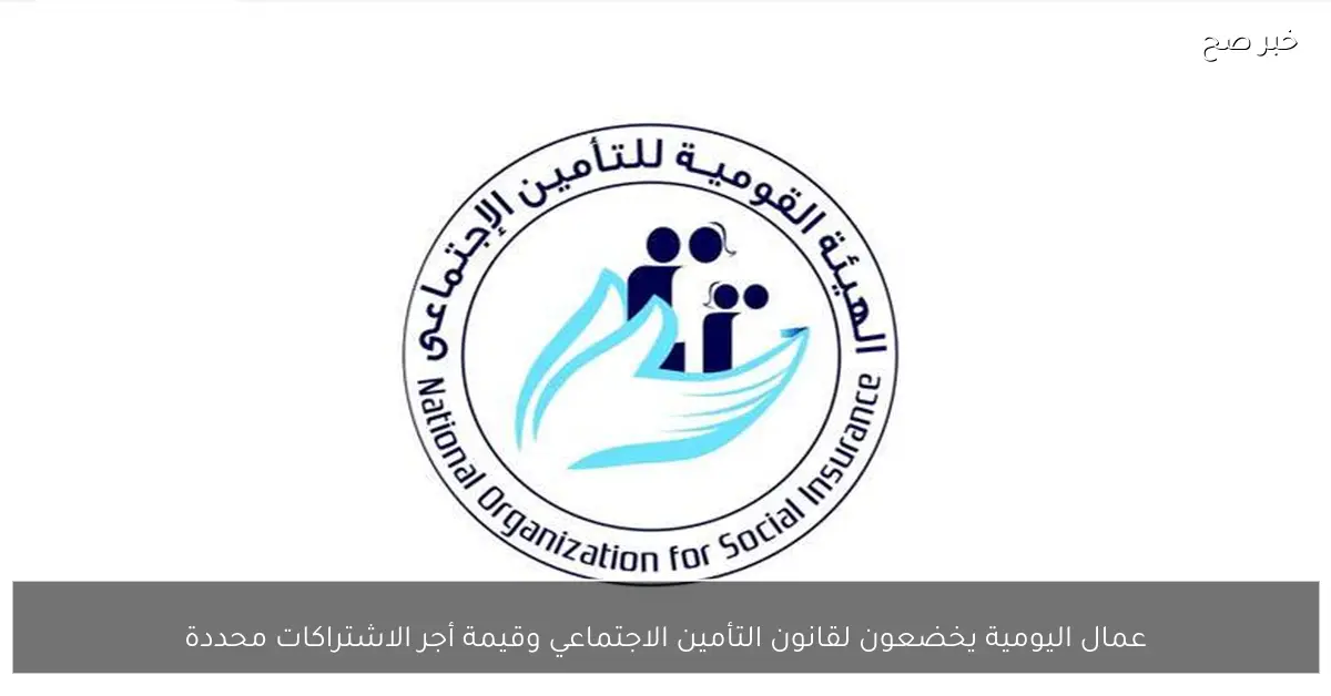 عمال اليومية يخضعون لقانون التأمين الاجتماعي وقيمة أجر الاشتراكات محددة