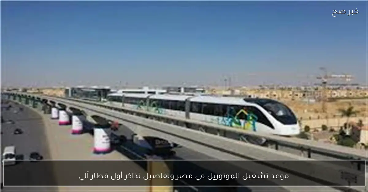 موعد تشغيل المونوريل في مصر وتفاصيل تذاكر أول قطار آلي