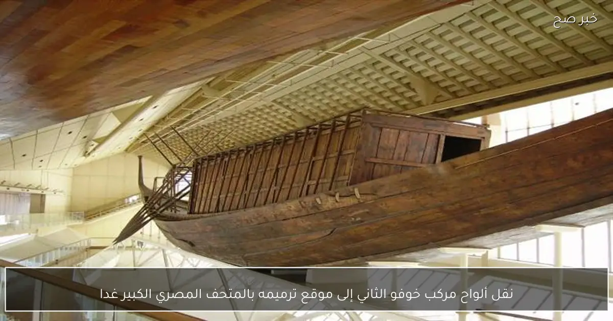 نقل ألواح مركب خوفو الثاني إلى موقع ترميمه بالمتحف المصري الكبير غدا