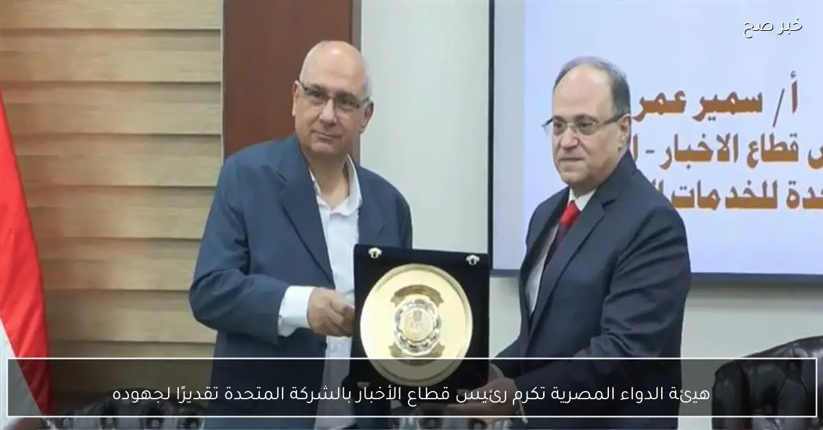 هيئة الدواء المصرية تكرم رئيس قطاع الأخبار بالشركة المتحدة تقديرًا لجهوده