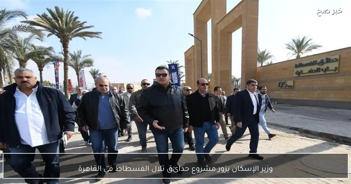 وزير الإسكان يزور مشروع حدائق تلال الفسطاط في القاهرة