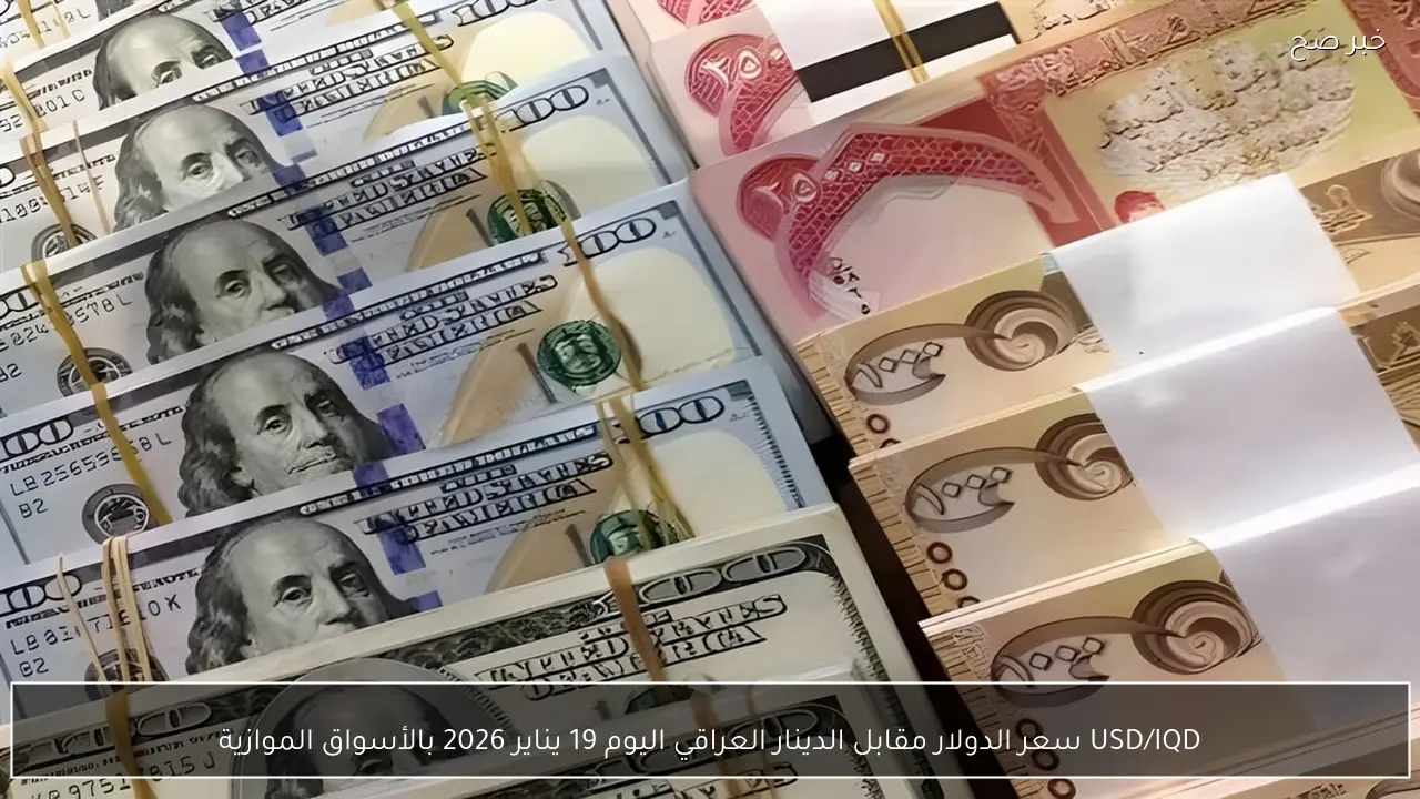USD/IQD سعر الدولار مقابل الدينار العراقي اليوم 19 يناير 2026 بالأسواق الموازية