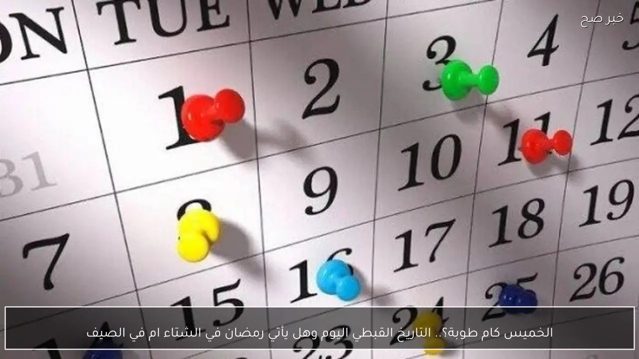 الخميس كام طوبة؟.. التاريخ القبطي اليوم وهل يأتي رمضان في الشتاء ام في الصيف