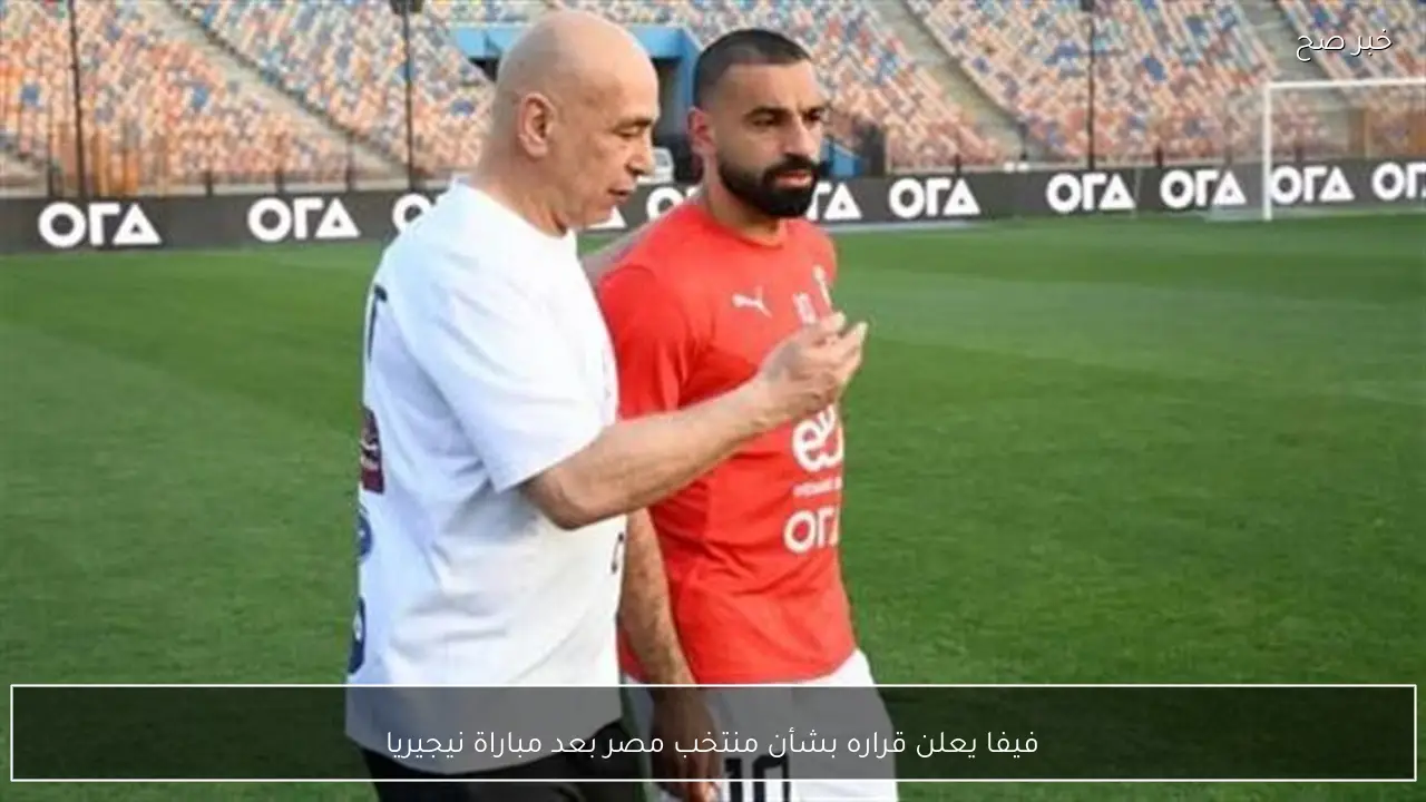 فيفا يعلن قراره بشأن منتخب مصر بعد مباراة نيجيريا