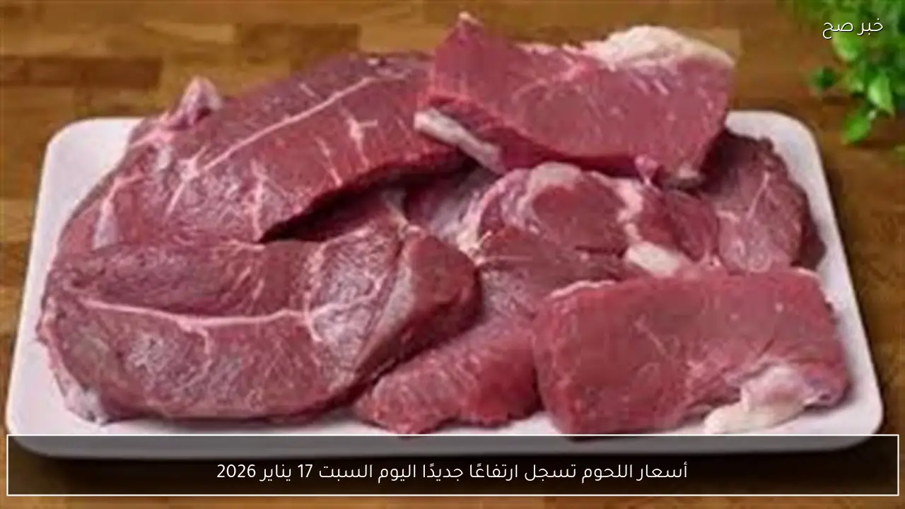 أسعار اللحوم تسجل ارتفاعًا جديدًا اليوم السبت 17 يناير 2026