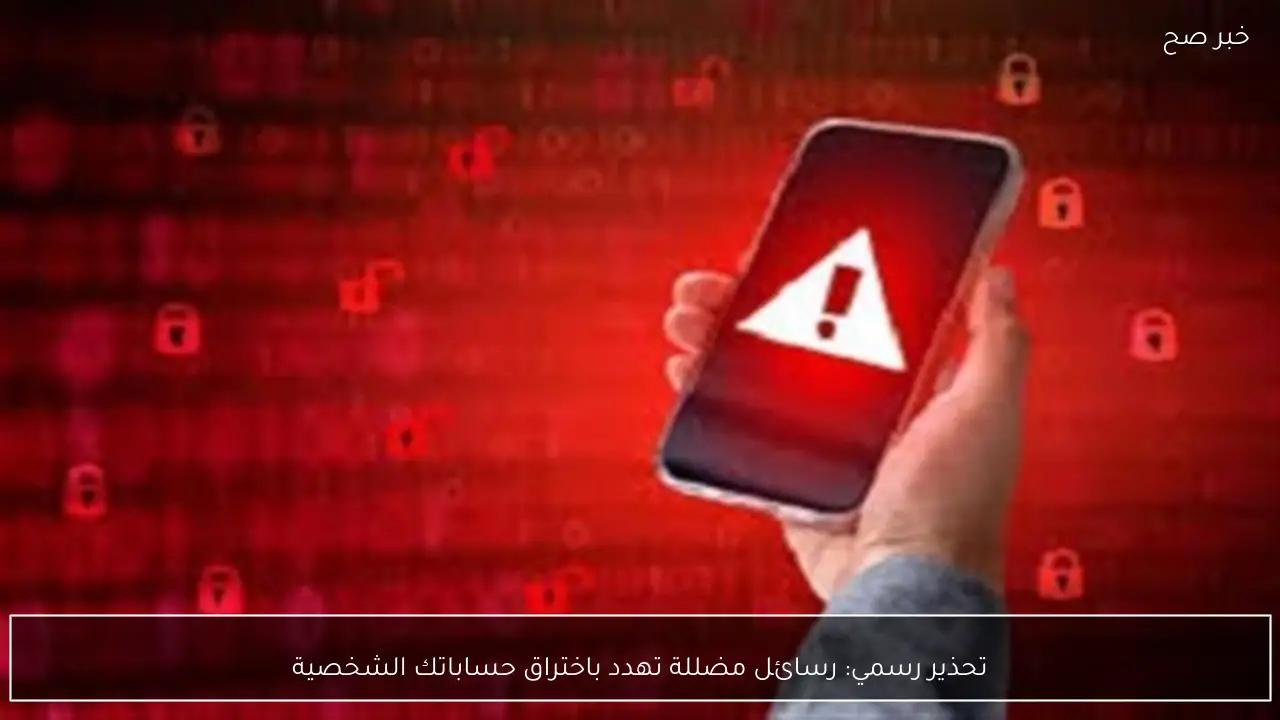 تحذير رسمي: رسائل مضللة تهدد باختراق حساباتك الشخصية
