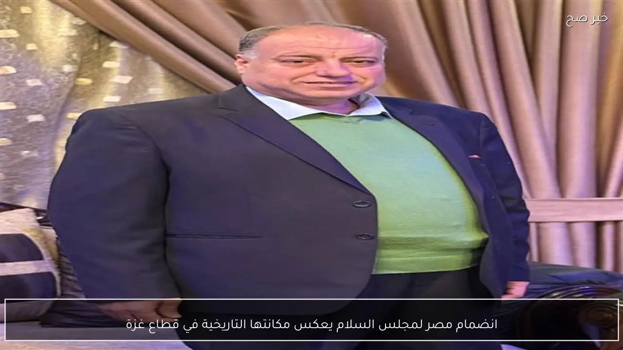 انضمام مصر لمجلس السلام يعكس مكانتها التاريخية في قطاع غزة