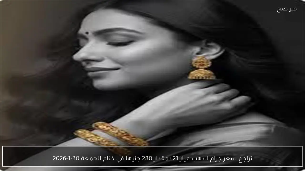 تراجع سعر جرام الذهب عيار 21 بمقدار 280 جنيها في ختام الجمعة 30-1-2026