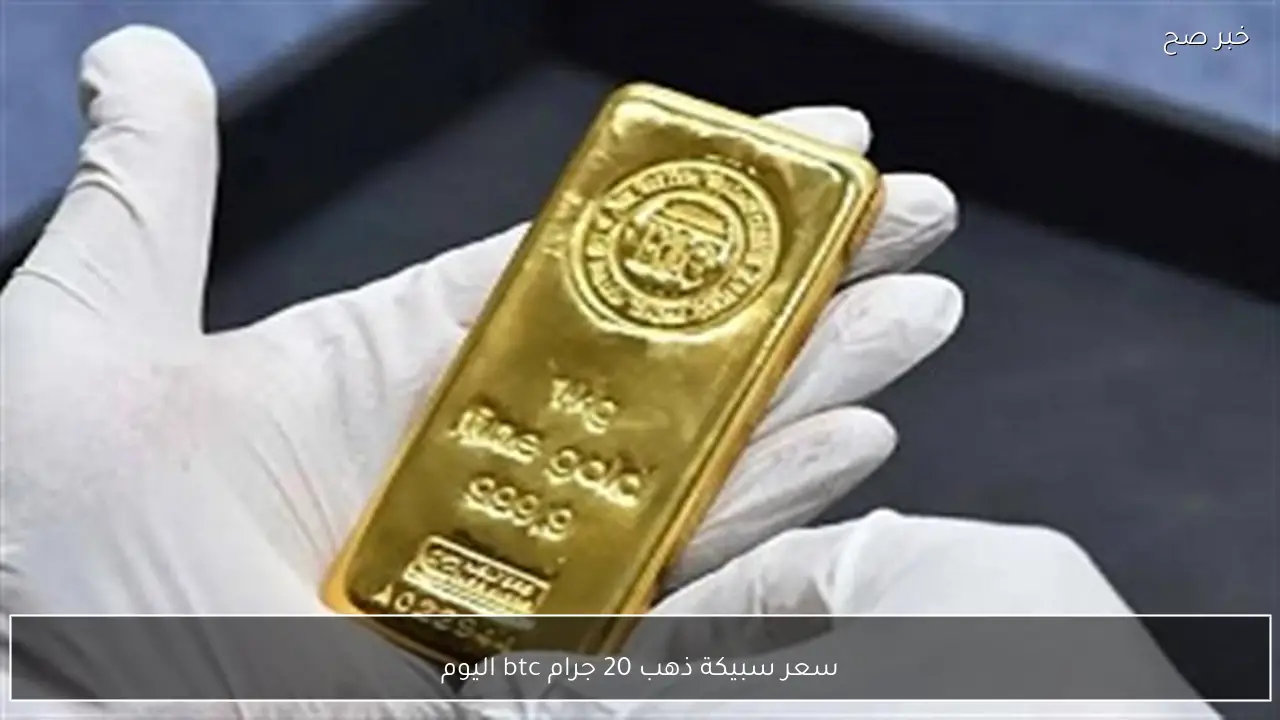 سعر سبيكة ذهب 20 جرام btc اليوم الثلاثاء 20-1-2026 بمحلات الصاغة المصرية وفق آخر تحديث