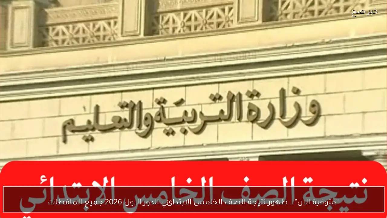 “متوفرة الان”.. ظهور نتيجة الصف الخامس الابتدائي الدور الاول 2026 جميع المافظات
