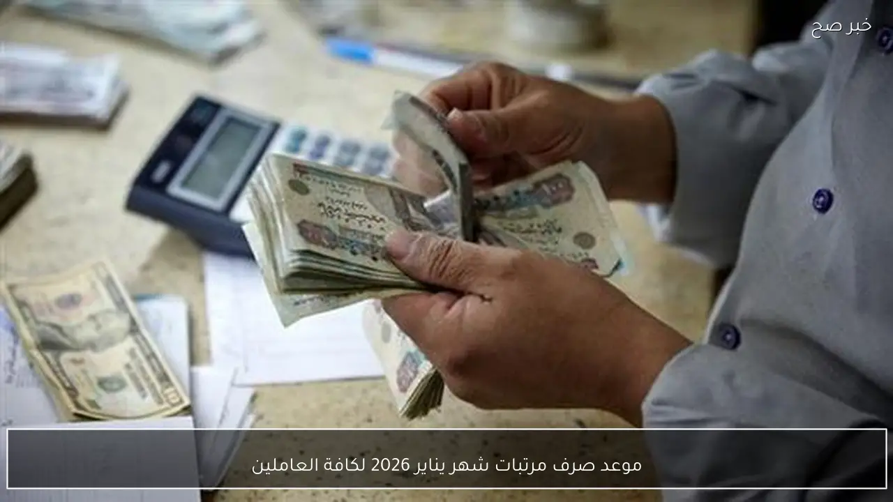 غدًا.. موعد صرف مرتبات شهر يناير 2026 للعاملين بالقطاع الحكومي وجدول الحد الأدني للأجور بالزيادة الاخيرة