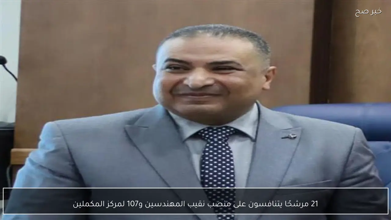 21 مرشحًا يتنافسون على منصب نقيب المهندسين و107 لمركز المكملين