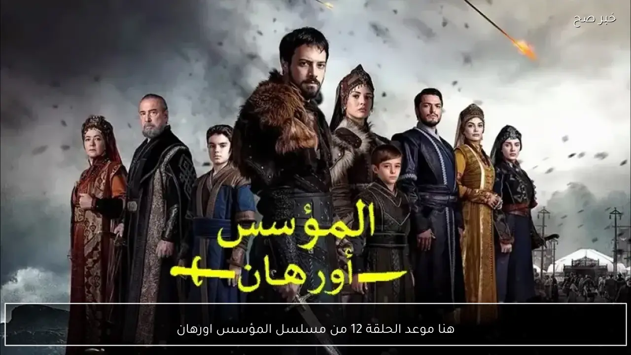 هُنا موعد الحلقة 12 من مسلسل المؤسس اورهان وطرق متابعتها عبر القنوات الناقلة
