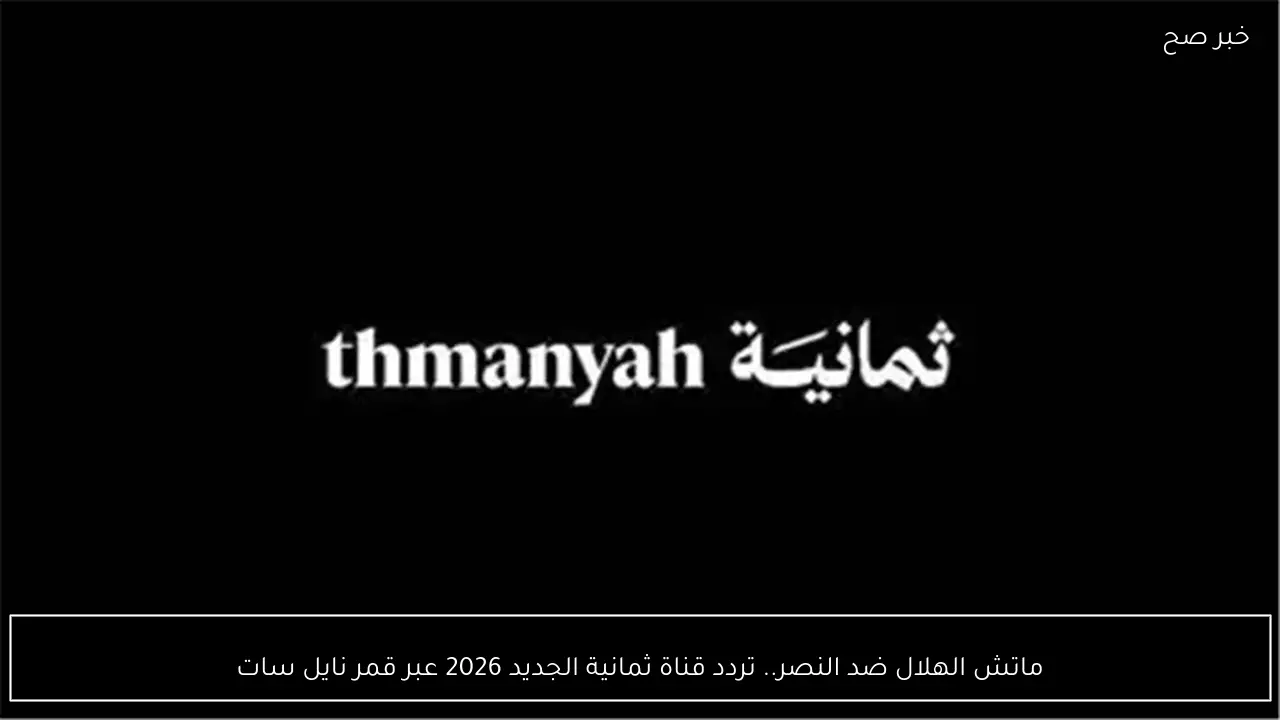 ماتش الهلال ضد النصر.. تردد قناة ثمانية الجديد 2026 عبر قمر نايل سات