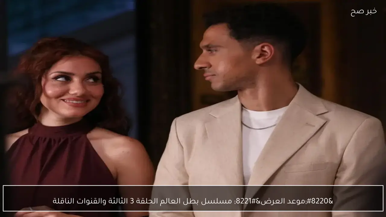 “موعد العرض” مسلسل بطل العالم الحلقة 3 الثالثة والقنوات الناقلة