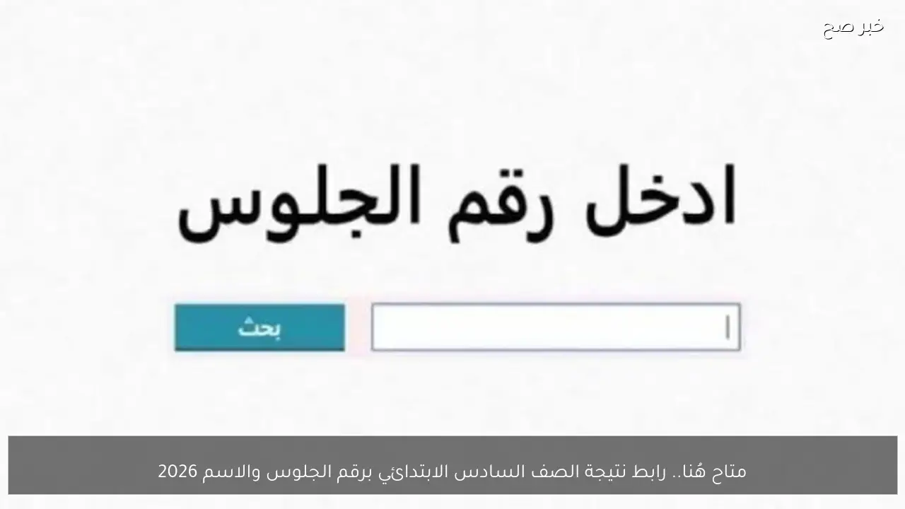 لينك نتيجة الصف السادس الابتدائي برقم الجلوس والاسم 2026 الفصل الدراسي الاول