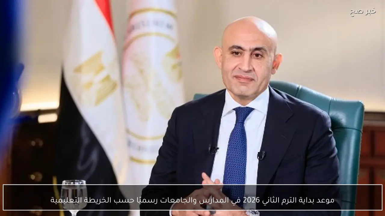 موعد بداية الترم الثاني 2026 في المدارس والجامعات رسميًا حسب الخريطة التعليمية